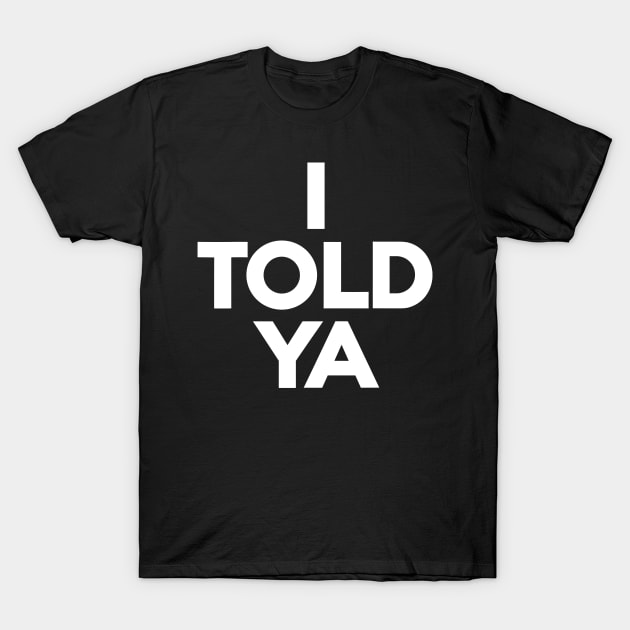 I-told-ya T-Shirt by nadinedianemeyer